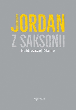 Błogosławiony Jordan z Saksonii
Najdroższej Dianie...
wyd. II popr., 
przeł. o. Paweł Krupa OP
W drodze
Poznań 2017
ss. 200