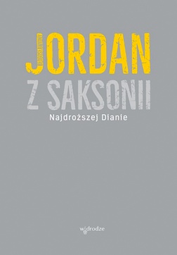 Błogosławiony Jordan z Saksonii
Najdroższej Dianie...
wyd. II popr., 
przeł. o. Paweł Krupa OP
W drodze
Poznań 2017
ss. 200