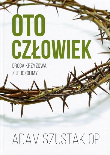 O. Adam Szustak
Oto Człowiek. 
Droga Krzyżowa z Jerozolimy
Rafael/ Stacja 7
Kraków 2017
ss. 136