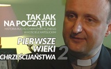 Tak jak na początku - Pierwsze wieki Chrześcijaństwa odc. 2/5