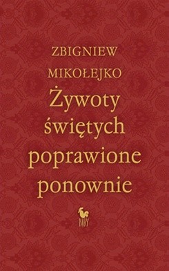 Zbigniew Mikołejko
Żywoty świętych poprawione ponownie
Iskry
Warszawa 2017
ss. 540