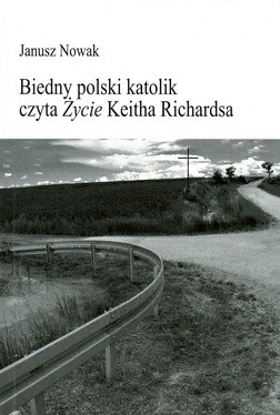 Janusz Nowak
Biedny polski katolik czyta „Życie” Keitha Richardsa
Biblioteka „Toposu”
Sopot 2017
ss. 87