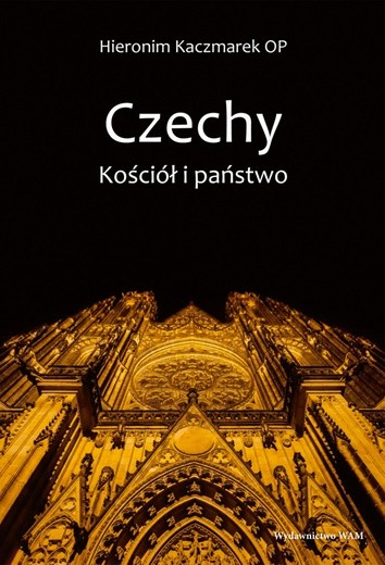 Hieronim Kaczmarek OP
Czechy.
Kościół i państwo
WAM
Kraków, 2016
ss. 384