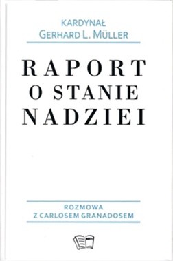 Kard. Gerhard 
L. Müller
Raport 
o stanie nadziei
Wydawnictwo ARTI
Warszawa,2017
ss. 243