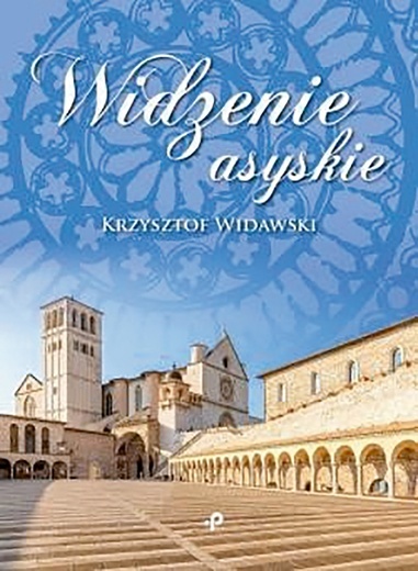 Krzysztof Widawski
Widzenie asyskie
Poligraf
Brzezia Łąka 2017
ss. 482