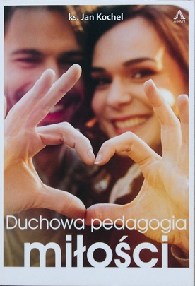 Ks. Jan Kochel.  „Duchowa  pedagogia miłości”. Wydawnictwo  Agape.  Poznań 2018.