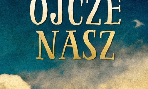Ks. Marek Dziewiecki, Katarzyna Szkarpetowska
Ojcze nasz. O Bogu, który jest blisko
Esprit
Kraków 2018
ss. 192