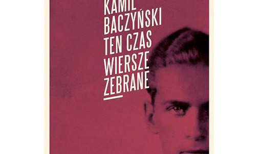 Krzysztof Kamil Baczyński 
Ten czas. Wiersze zebrane
Prószyński Media 
Warszawa 2018 
ss. 632