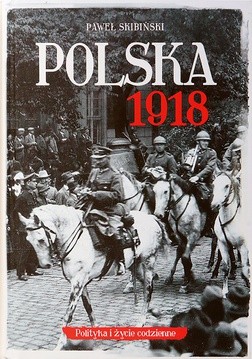 Paweł Skibiński "Polska 1918". Wyd. Muza, Warszawa 2018ss. 608