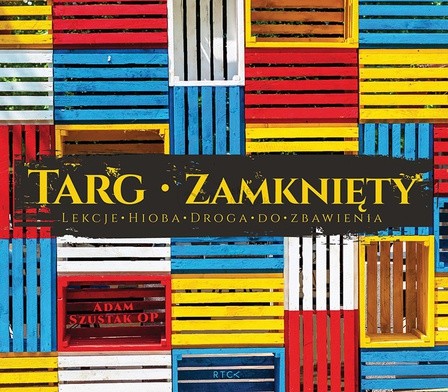 Adam Szustak OP "Targ zamknięty". Wyd. RTCK, 3 CD, 2018 r.