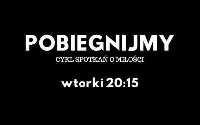 POBIEGNIJMY - cykl spotkań o miłości