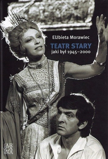 Elżbieta Morawiec,  „Teatr Stary jaki był 1945–2000”, Kraków 2018, Arcana, ss. 434.