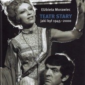 Elżbieta Morawiec,  „Teatr Stary jaki był 1945–2000”, Kraków 2018, Arcana, ss. 434.