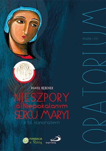 Paweł Bębenek "Nieszpory o Niepokalanym Sercu Maryi z bł. Honoratem" Fundacja z Różą/Edycja św. Pawła 2018