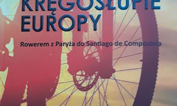 Dariusz Lipiński
Po kręgosłupie Europy. Rowerem 
z Paryża 
do Santiago 
de Compostela
Zysk i S-ka, Poznań 2018