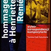 Hommage à Henriette Renié "Wybór korespondencji kompozytorki" oprac. Temina Cadi Sulumuna, Chopin University Press, Warszawa 2017