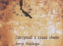 Jerzy Hajduga "Zatrzymać z czasu chwile". Kraków/Drezdenko 2018ss. 56
