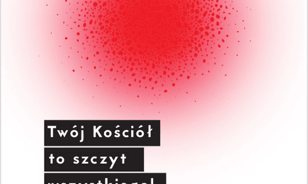 "Twój Kościół to szczyt wszystkiego!"