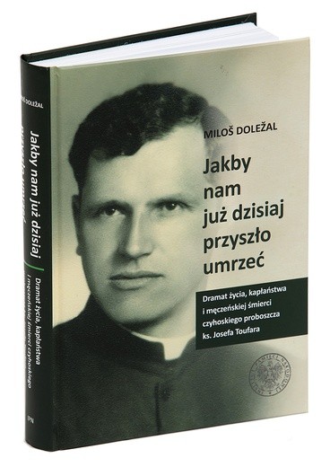 Miloš Doležal 
Jakby nam już dzisiaj przyszło umrzeć
tłum. Andrzej Babuchowski, wyd. IPN, Warszawa 2018, ss. 504.