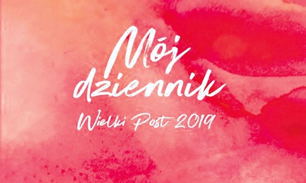 Irena Jaworska
ks. Marcin Uhlik
Mój dziennik.
Wielki Post 2019
moj-dziennik.pl
2019