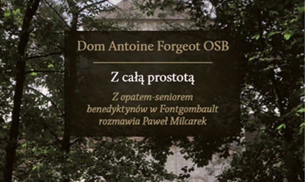 Dom Antoine Forgeot OSB, Paweł Milcarek "Z całą prostotą". Wydawnictwo Dębogóra, Dębogóra 2018ss. 394