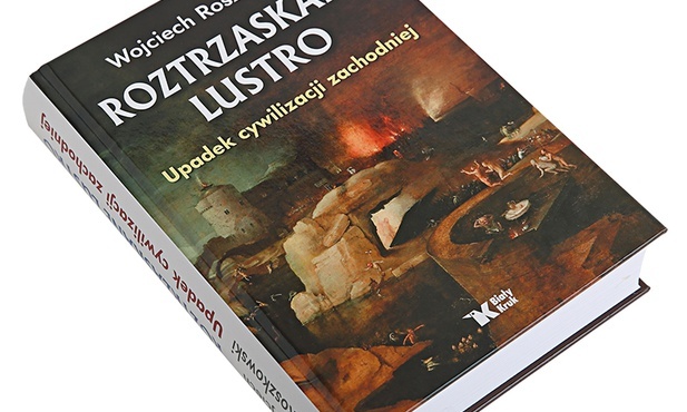 W. Roszkowski  Roztrzaskane lustro. 
Upadek cywilizacji zachodniej
Wydawnictwo Biały Kruk, Kraków 2019
