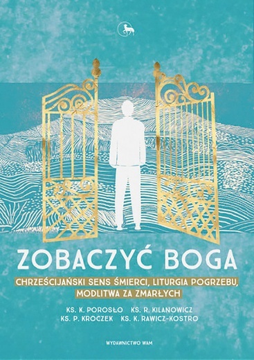 ks. K. Porosło,ks. R. Kilanowicz,ks. P. Kroczek,ks. K. Rawicz-Kostro "Zobaczyć Boga". WAMKraków 2019ss. 192