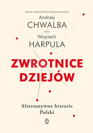 Andrzej Chwalba, Wojciech Harpula "Zwrotnice dziejów. Alternatywne historie Polski". Wydawnictwo Literackie, Kraków 2019, ss. 352