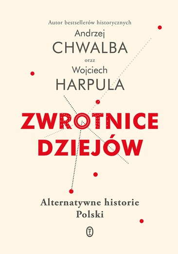 Andrzej Chwalba, Wojciech Harpula "Zwrotnice dziejów. Alternatywne historie Polski". Wydawnictwo Literackie, Kraków 2019, ss. 352
