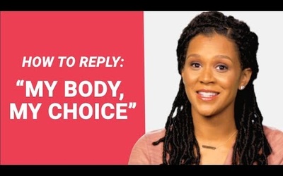 HOW TO REPLY: "My Body, My Choice"