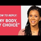HOW TO REPLY: "My Body, My Choice"
