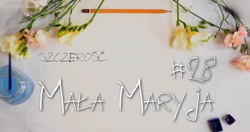 Mała Maryja #28 - Szczerość