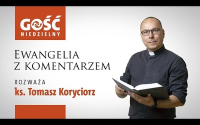 Ewangelia z komentarzem. Słowa najważniejsze rozważa ks. Tomasz Koryciorz