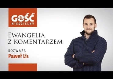 Ewangelia z komentarzem. Słowa najważniejsze rozważa Paweł Lis