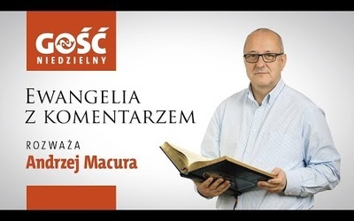 Ewangelia komentarzem. Słowa najważniejsza rozważa Andrzej Macura