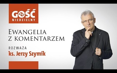 Ewangelia z komentarzem. Słowa najważniejsze rozważa ks. Jerzy Szymik