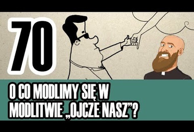 3MC – Trzyminutowy Katechizm - 70. O co modlimy się w modlitwie „Ojcze nasz”?