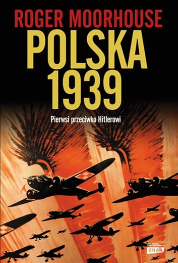 Roger Moorhouse
Polska 1939. Pierwsi przeciwko Hitlerowi
Znak
Kraków 2019
ss. 464