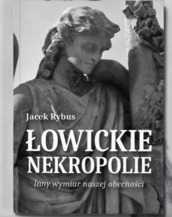 Do rąk czytelnika trafiła książka Jacka Rybusa o łowickich nekropoliach.