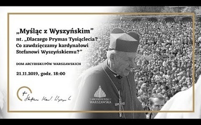 „Myśląc z Wyszyńskim” nt. „Dlaczego Prymas Tysiąclecia? Co zawdzięczamy kard. St. Wyszyńskiemu?”.