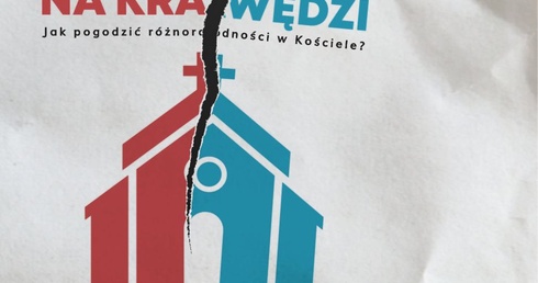 Na krawędzi - jak pogodzić różnorodności w Kościele?