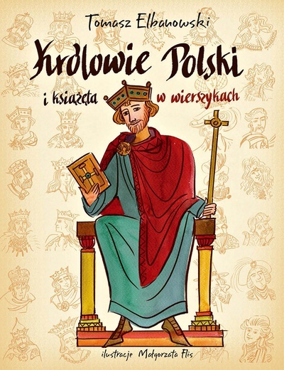 Tomasz Elbanowski
KRÓLOWIE POLSKI I KSIĄŻĘTA W WIERSZYKACH
Wierszykidonauki.pl
Warszawa 2019
ss. 100