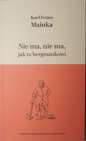 Karl Franz Mainka. Nie ma, nie ma, jak to bergmankowi. Osprowki górnicze i tarnogórskie z lat  1921–1936. Tarnowskie Góry 2019.