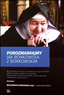 Małgorzata Borkowska OSB, 
Igor Borkowski
POROZMAWIAJMY  JAK BORKOWSKA Z BORKOWSKIM 
Tyniec 
Kraków 2019
ss. 256