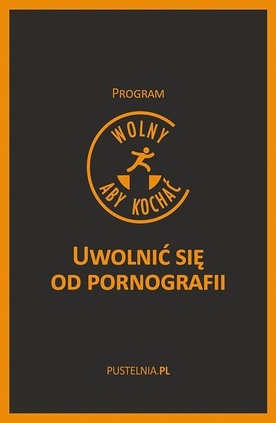 UWOLNIĆ SIĘ OD PORNOGRAFII.
PROGRAM „WOLNY, ABY KOCHAĆ”
pod kierunkiem ks. Erica Jacquineta
PUSTELNIA.PL
Kraków 2020
ss. 347