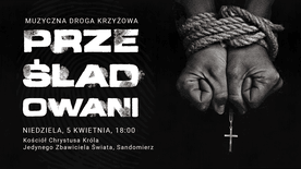 "Prześladowani" - muzyczna Droga Krzyżowa