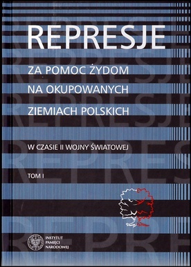 Represje za pomoc Żydom na okupowanych ziemiach polskich w czasie II 
wojny światowej, t.1.
red. Martyna Grądzka-Rejak, Aleksandra Namysło 
IPN. Warszawa 2019, ss. 464.