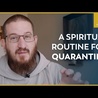 A Spiritual Routine for Catholic Living in Quarantine