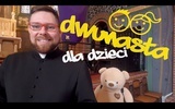 Dwunasta - kazanie dla dzieci