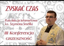 Rekolekcje wielkopostne "Zyskać czas" z ks. Szymonem Smółką - konferencja III -"Grzeszność"